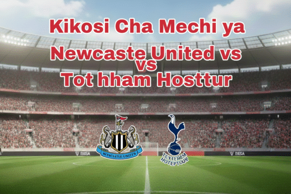 Kikosi Cha Mechi Ya Newcastle United vs Tottenham Hotspur: