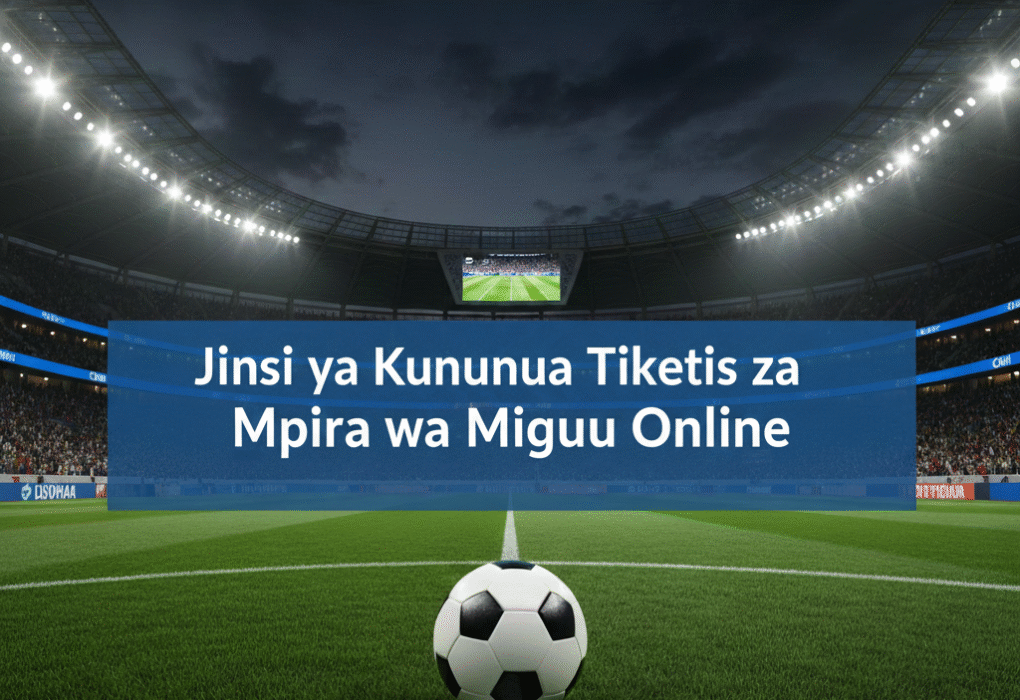 Jinsi ya Kununua Tiketi za Mpira wa Miguu Online