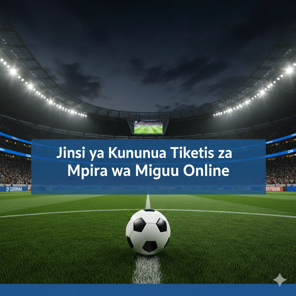 Jinsi ya Kununua Tiketi za Mpira wa Miguu Online