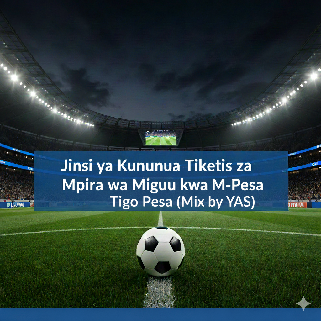 Jinsi ya Kununua Tiketi za Mpira wa Miguu kwa Tigo Pesa