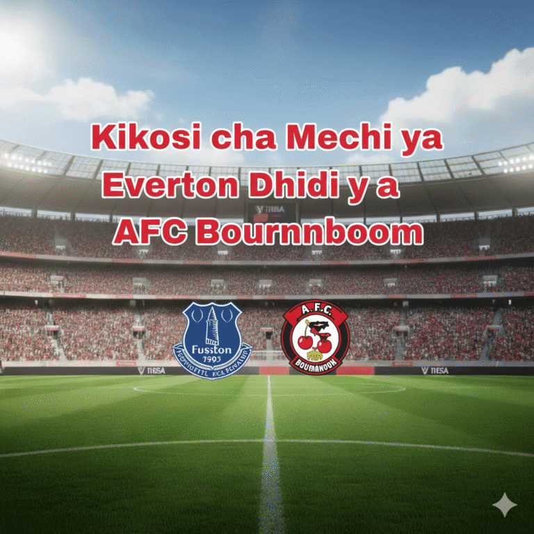 Kikosi cha Mechi ya Everton Dhidi ya AFC Bournemouth