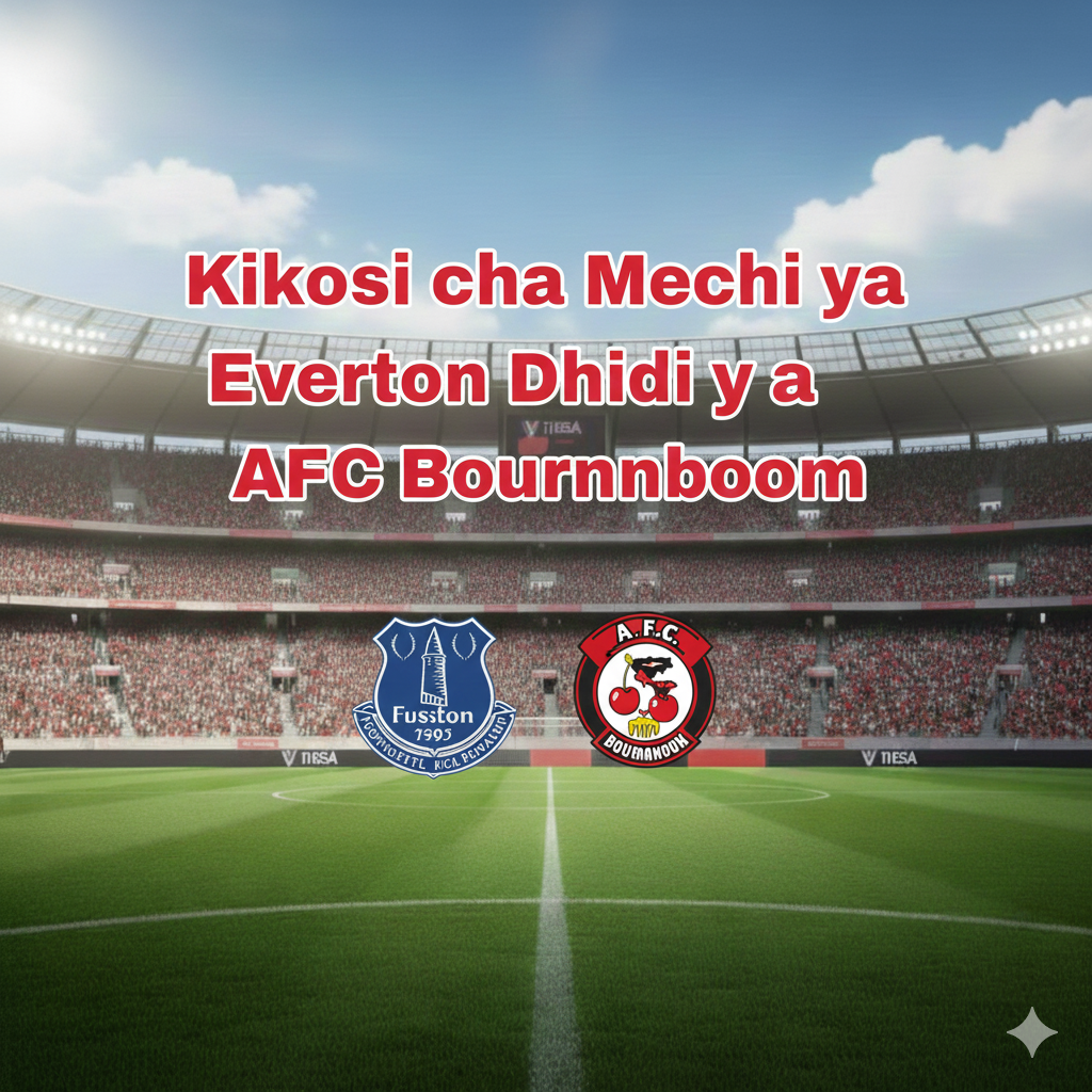 Kikosi cha Mechi ya Everton Dhidi ya AFC Bournemouth
