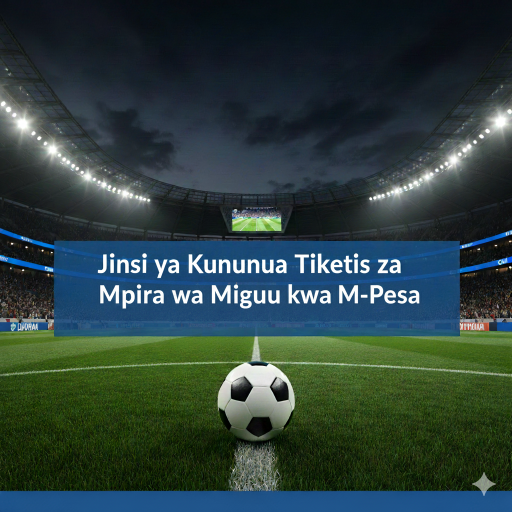 Jinsi ya Kununua Tiketi za Mpira wa Miguu kwa M-Pesa